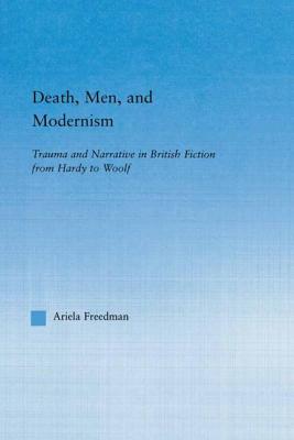 Death, Men, and Modernism: Trauma and Narrative in British Fiction from Hardy to Woolf