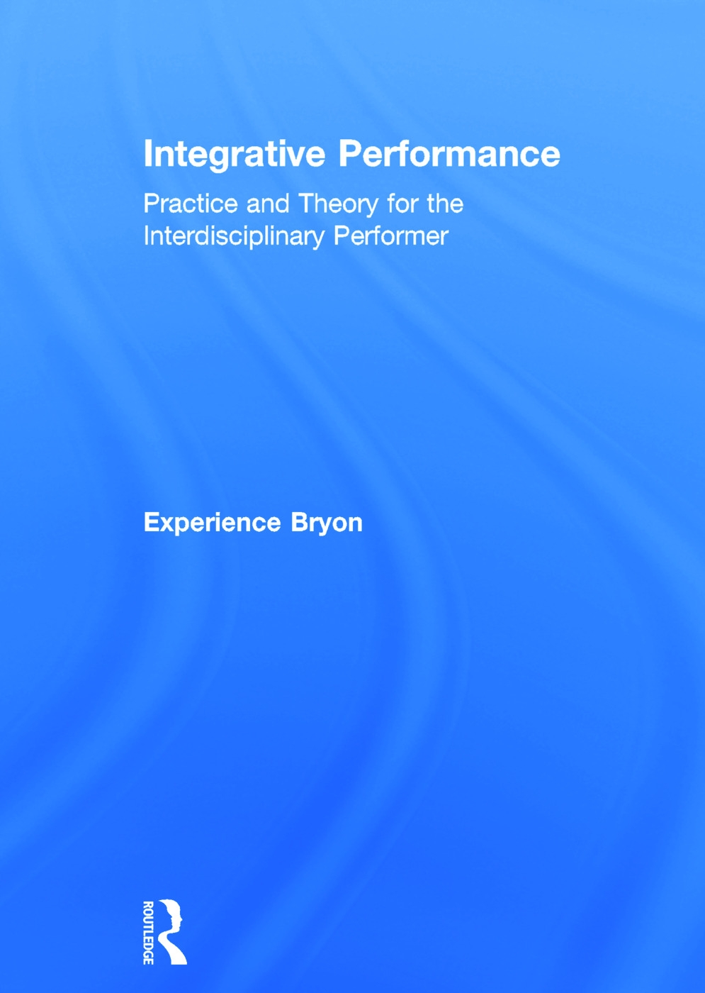 Integrative Performance: Practice and Theory for the Interdisciplinary Performer