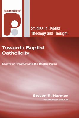 Towards Baptist Catholicity: Essays on Tradition and the Baptist Vision