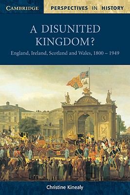 A Disunited Kingdom?: England, Ireland, Scotland and Wales, 1800 1949