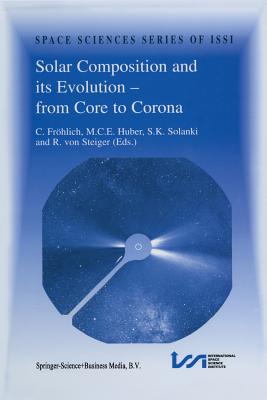 Solar Composition and Its Evolution - From Core to Corona: Proceedings of an ISSI Workshop 26-30 January 1998, Bern, Switzerland