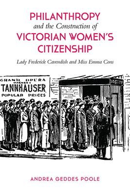 Philanthropy and the Construction of Victorian Women’s Citizenship: Lady Frederick Cavendish and Miss Emma Cons