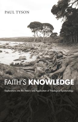 Faith’s Knowledge: Exploration into the Theory and Application of Theological Epistemology