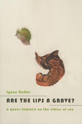 Are the Lips a Grave?: A Queer Feminist on the Ethics of Sex