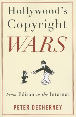 Hollywood’s Copyright Wars: From Edison to the Internet