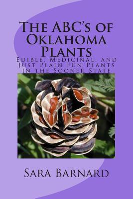 The Abc’s of Oklahoma Plants: Edible, Medicinal, and Just Plain Fun Plants Right Outside Your Door