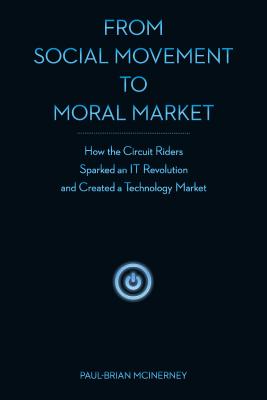 From Social Movement to Moral Market: How the Circuit Riders Sparked an It Revolution and Created a Technology Market