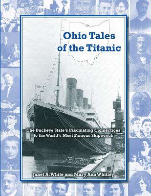 Ohio Tales of the Titanic: The Buckeye State’s Fascinating Connections to the World’s Most Famous Shipwreck