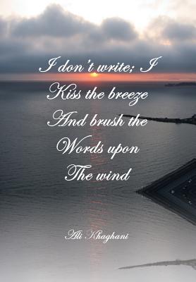 I Don’t Write; I Kiss the Breeze and Brush the Words on the Wind