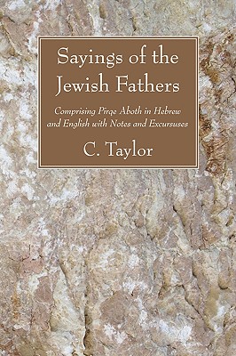 Sayings of the Jewish Fathers: Comprising Pirqe Aboth in Hebrew and English with Notes and Excursuses