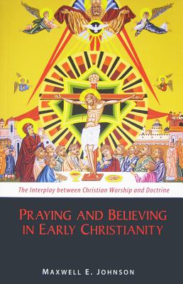 Praying and Believing in Early Christianity: The Interplay Between Christian Worship and Doctrine