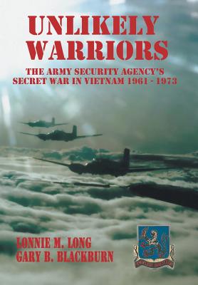 Unlikely Warriors: The Army Security Agency’s Secret War in Vietnam 1961-1973d