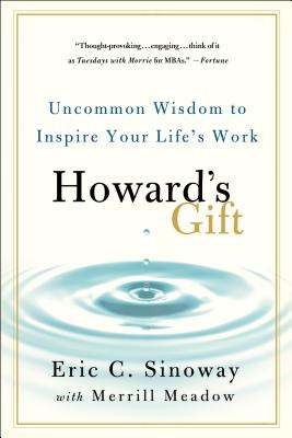 Howard’s Gift: Uncommon Wisdom to Inspire Your Life’s Work