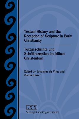 Textual History and the Reception of Scripture in Early Christianity: Textgeschichte Und Schriftrezeption Im Frhen Christentum