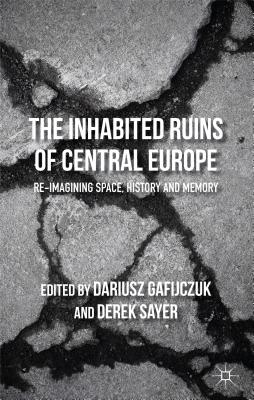 The Inhabited Ruins of Central Europe: Re-Imagining Space, History, and Memory