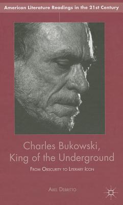 Charles Bukowski, King of the Underground: From Obscurity to Literary Icon