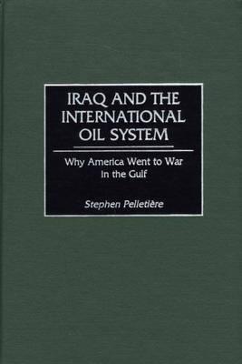 Iraq and the International Oil System: Why America Went to War in the Gulf