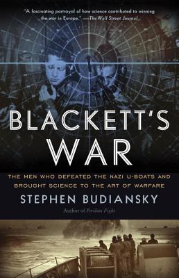 Blackett’s War: The Men Who Defeated the Nazi U-Boats and Brought Science to the Art of Warfare Warfare