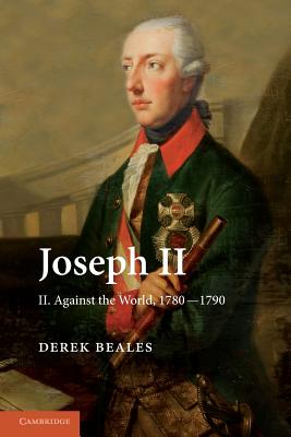 Joseph II: Volume 2, Against the World, 1780 1790