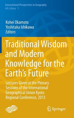 Traditional Wisdom and Modern Knowledge for the Earth’s Future: Lectures Given at the Plenary Sessions of the International Geog