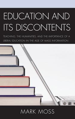 Education and Its Discontents: Teaching, the Humanities, and the Importance of a Liberal Education in the Age of Mass Information