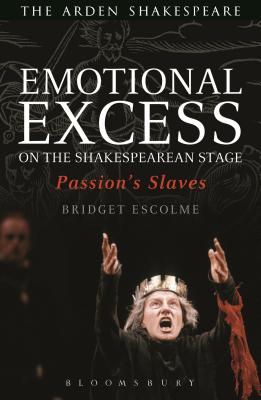 Emotional Excess on the Shakespearean Stage: Passion’s Slaves