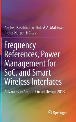 Frequency Reference, Power Management for SoC, and Smart Wireless Interfaces: Advances in Analog Circuit Design 2013