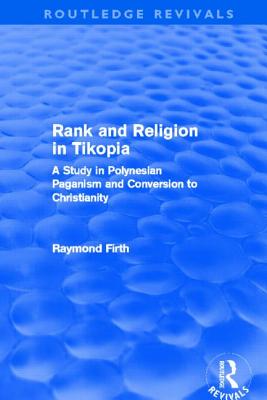 Rank and Religion in Tikopia (Routledge Revivals): A Study in Polynesian Paganism and Conversion to Christianity.