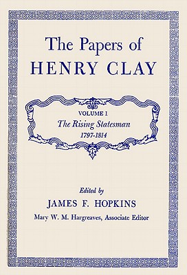 The Papers of Henry Clay: The Rising Statesman, 1797-1814