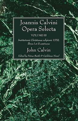 Joannis Calvini Opera Selecta: Institutionis Christianae Religionis 1559, libros I et II Continens