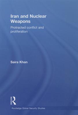 Iran and Nuclear Weapons: Protracted Conflict and Proliferation