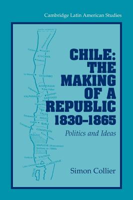 Chile: The Making of a Republic, 1830 1865: Politics and Ideas