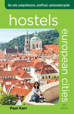 Hostels European Cities: The only comprehensive, unofficial, opinionated guide