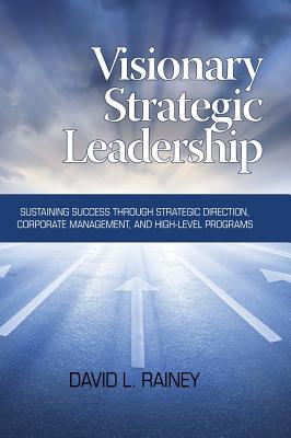 Visionary Strategic Leadership: Sustaining Success Through Strategic Direction, Corporate Management, and High-Level Programs