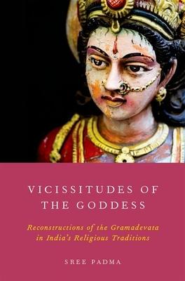 Vicissitudes of the Goddess: Reconstructions of the Gramadevata in India’s Religious Traditions