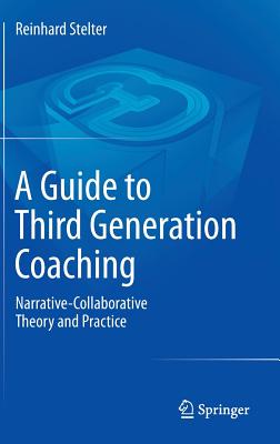 A Guide to Third Generation Coaching: Narrative-Collaborative Theory and Practice