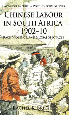 Chinese Labour in South Africa, 1902-10: Race, Violence, and Global Spectacle