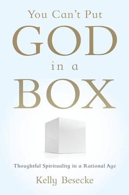 You Can’t Put God in a Box: Thoughtful Spirituality in a Rational Age