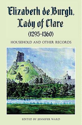 Elizabeth De Burgh, Lady of Clare, 1295-1360: Household and Other Records