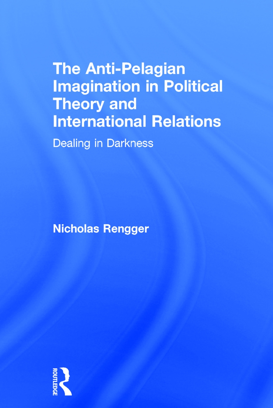 The Anti-Pelagian Imagination in Political Theory and International Relations: Dealing in Darkness