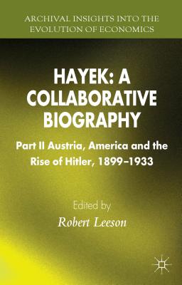 Hayek: A Collaborative Biography: Austria, America and the Rise of Hitler, 1899-1933