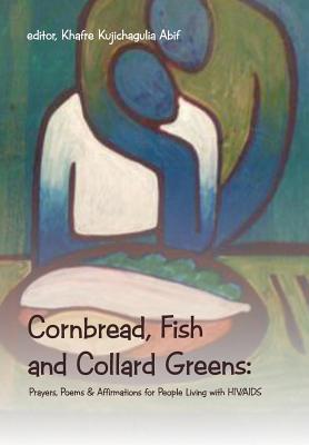 Cornbread, Fish and Collard Greens: Prayers, Poems & Affirmation for People Living With HIV/AIDS