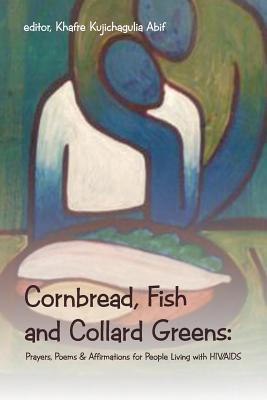 Cornbread, Fish and Collard Greens: Prayers, Poems & Affirmation for People Living With HIV/AIDS