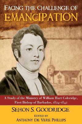 Facing the Challenge of Emancipation: A Study of the Ministry of William Hart Coleridge, First Bishop of Barbados, 1824-1842