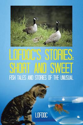 Lofdoc’s Stories Short and Sweet: Fish Tales and Stories of the Unusual