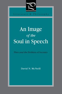 An Image of the Soul in Speech: Plato and the Problem of Socrates