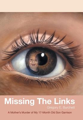 Missing the Links: A Mother’s Murder of My 17-month Old Son Garrison