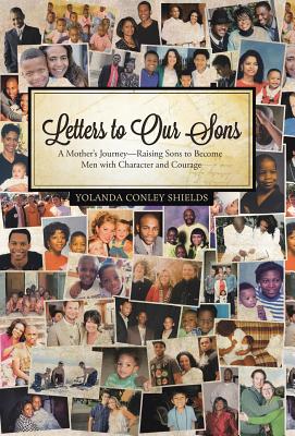 Letters to Our Sons: A Mother’s Journey-Raising Sons to Become Men with Character and Courage