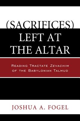 (sacrifices) Left at the Altar: Reading Tractate Zevachim of the Babylonian Talmud