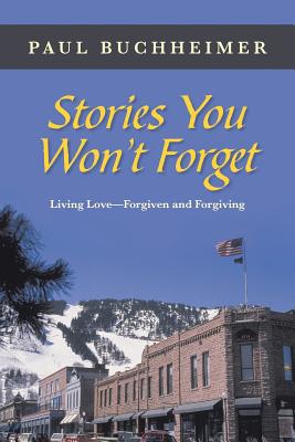 Stories You Won’t Forget: Living Love - Forgiven and Forgiving